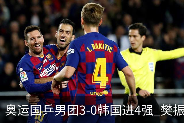 奥运国乒男团3-0韩国进4强 樊振东王楚钦各丢1局