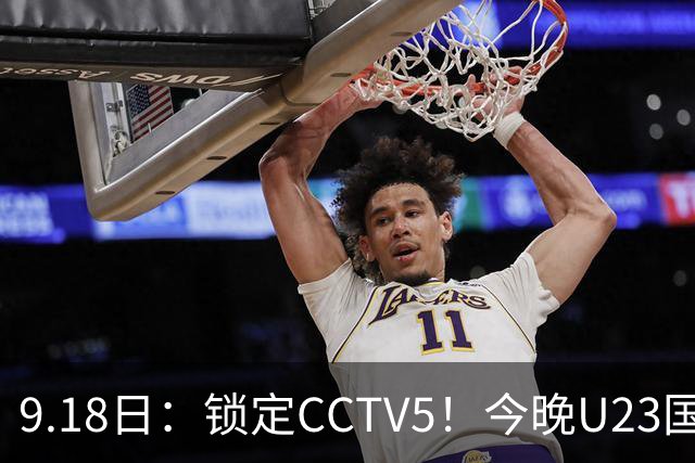 9.18日：锁定CCTV5！今晚U23国足亚运会首秀，毛伟杰能不能首发？三大超龄球员入选